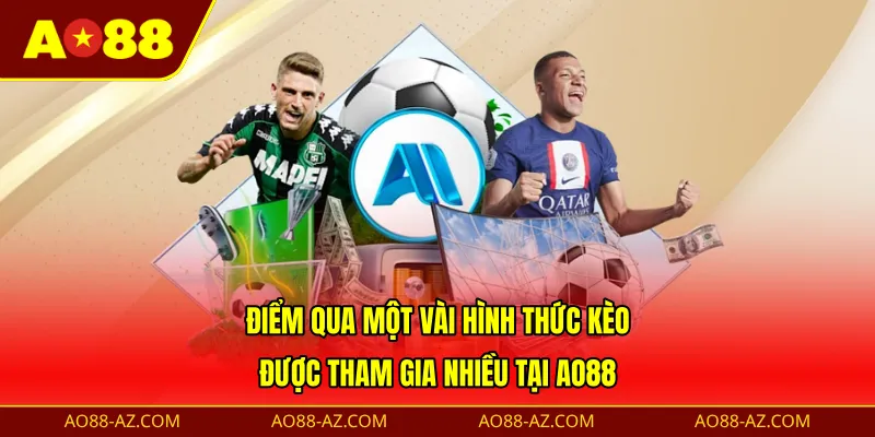 Điểm qua một vài hình thức kèo được tham gia nhiều tại AO88