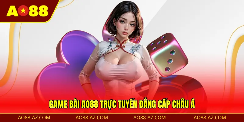 Game bài AO88 trực tuyến đẳng cấp châu Á