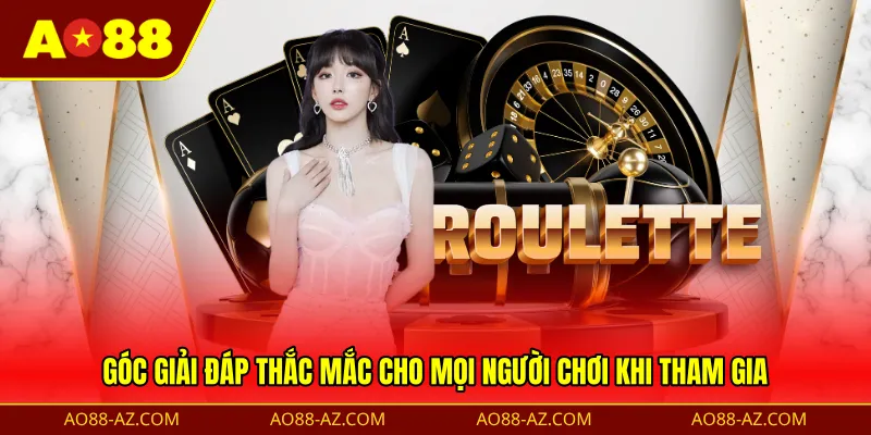 Góc giải đáp thắc mắc cho mọi người chơi khi tham gia 