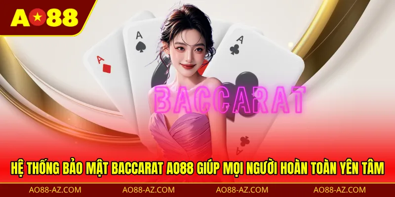 Hệ thống bảo mật baccarat AO88 giúp mọi người hoàn toàn yên tâm