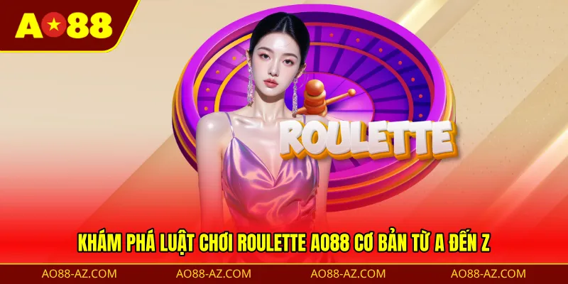 Khám phá luật chơi roulette AO88 cơ bản từ A đến Z 