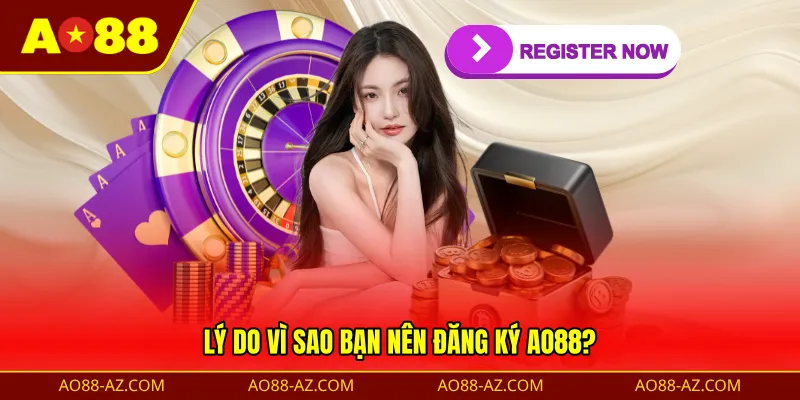 Lý do vì sao bạn nên đăng ký AO88?