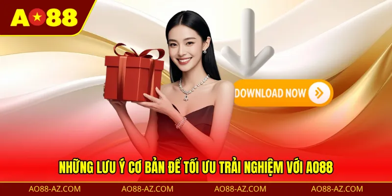 Những lưu ý cơ bản để tối ưu trải nghiệm với AO88