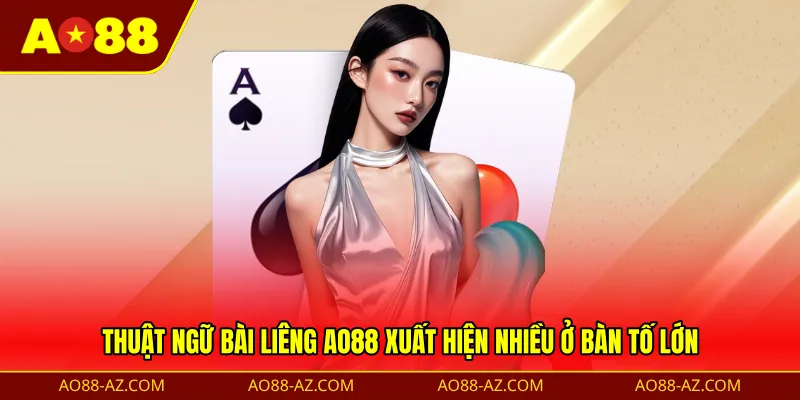 Thuật ngữ bài liêng AO88 xuất hiện nhiều ở bàn tố lớn