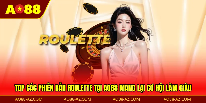 Top các phiên bản Roulette tại AO88 mang lại cơ hội làm giàu 